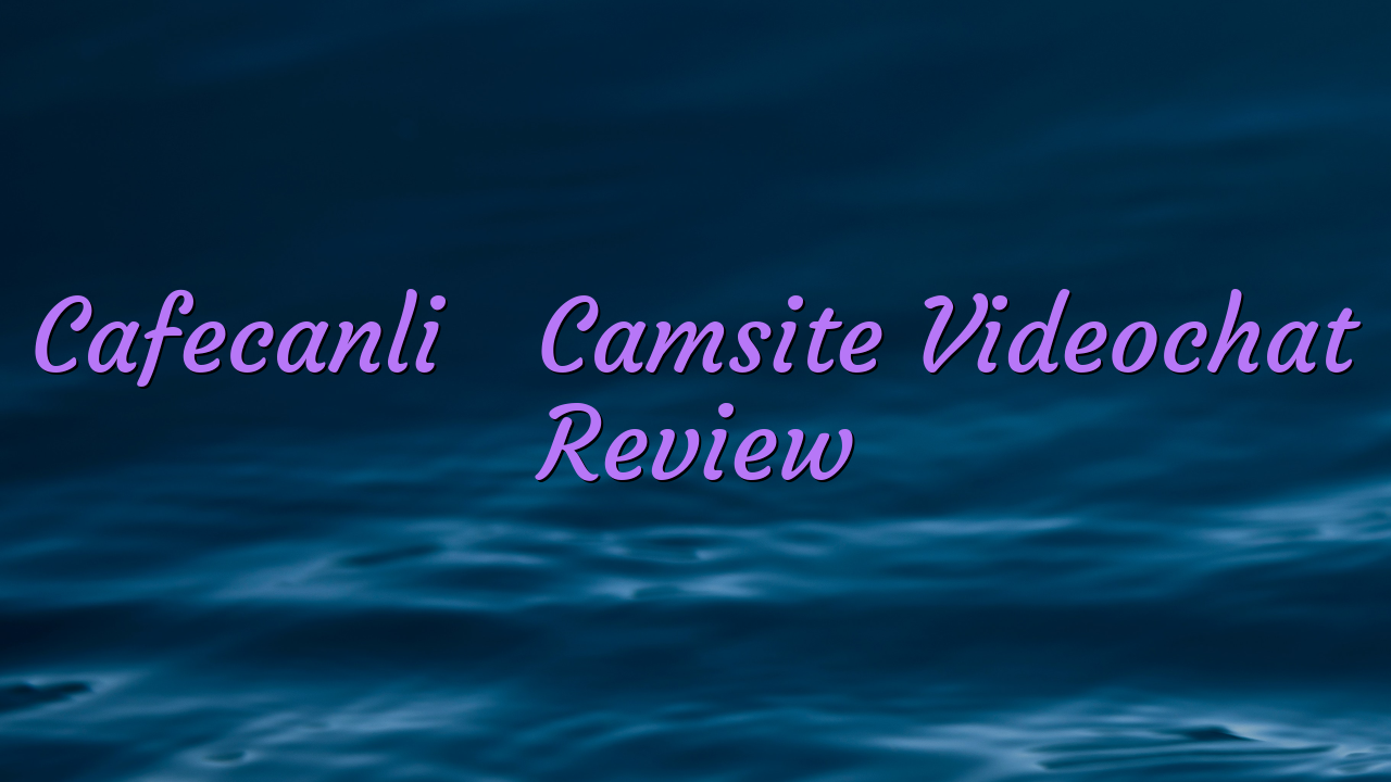 Cafecanli

 Camsite Videochat Review