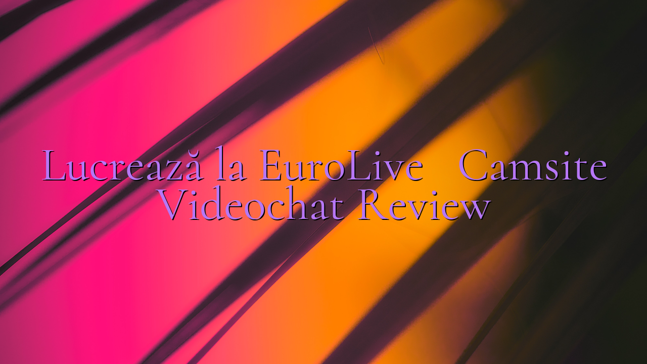 Lucrează la EuroLive

 Camsite Videochat Review