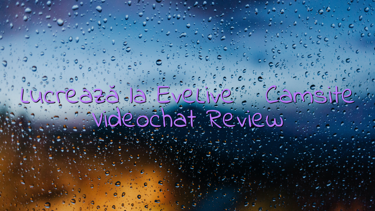 Lucrează la EveLive

 Camsite Videochat Review