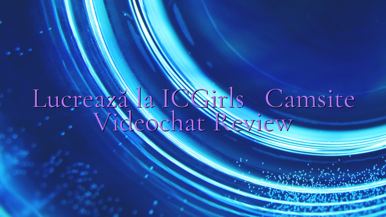 Lucrează la ICGirls

 Camsite Videochat Review