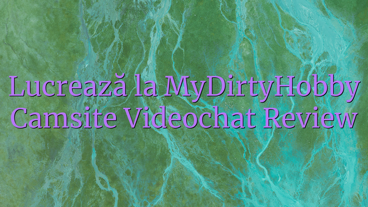 Lucrează la MyDirtyHobby

 Camsite Videochat Review
