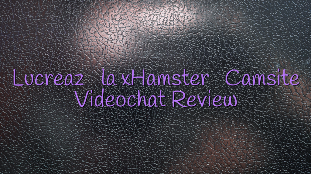 Lucrează la xHamster

 Camsite Videochat Review