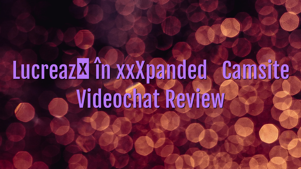 Lucrează în xxXpanded

 Camsite Videochat Review