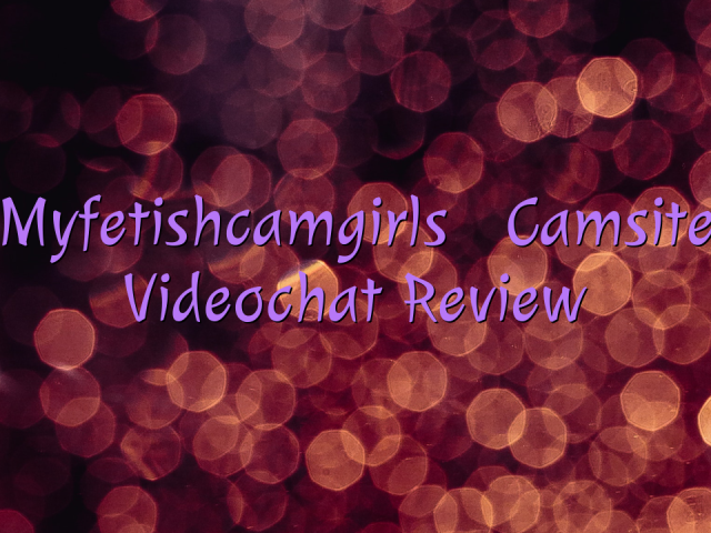 Myfetishcamgirls

 Camsite Videochat Review