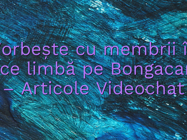 Vorbește cu membrii în orice limbă pe Bongacams

 – Articole Videochat